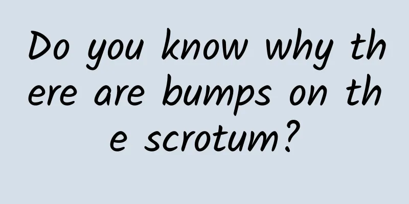 Do you know why there are bumps on the scrotum?