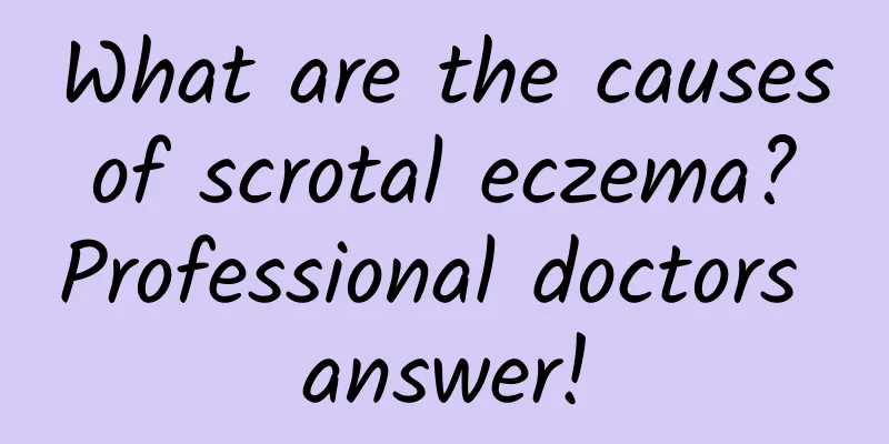 What are the causes of scrotal eczema? Professional doctors answer!