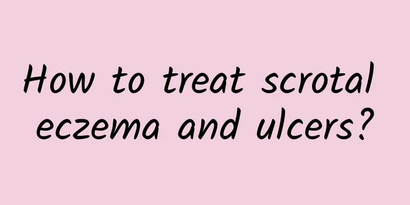 How to treat scrotal eczema and ulcers?
