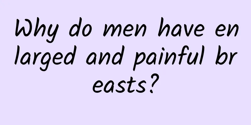 Why do men have enlarged and painful breasts?