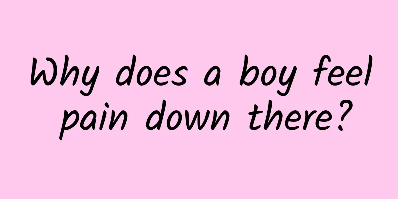 Why does a boy feel pain down there?