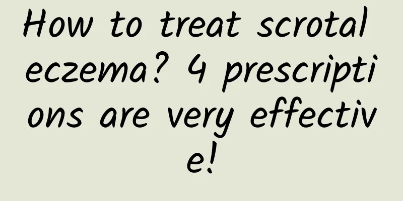 How to treat scrotal eczema? 4 prescriptions are very effective!