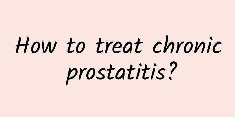 How to treat chronic prostatitis?
