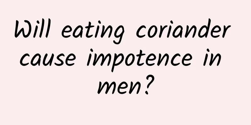 Will eating coriander cause impotence in men?