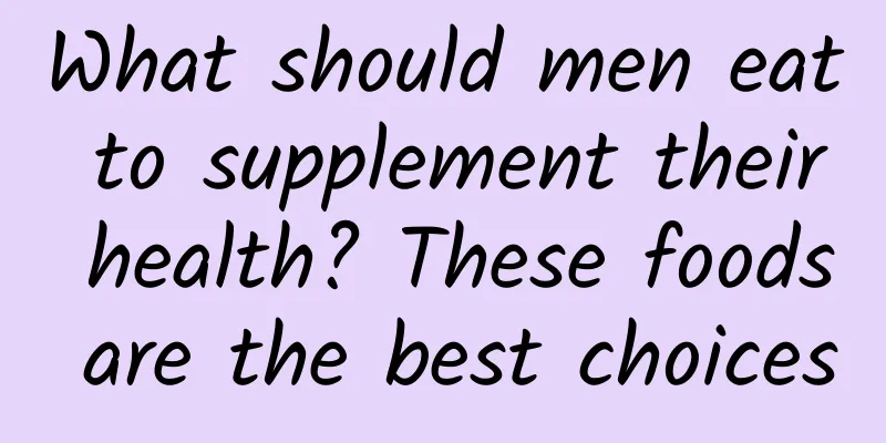 What should men eat to supplement their health? These foods are the best choices