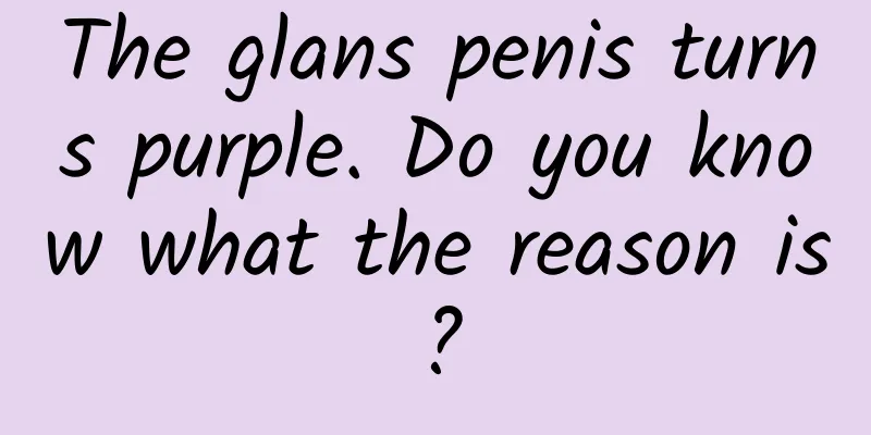 The glans penis turns purple. Do you know what the reason is?