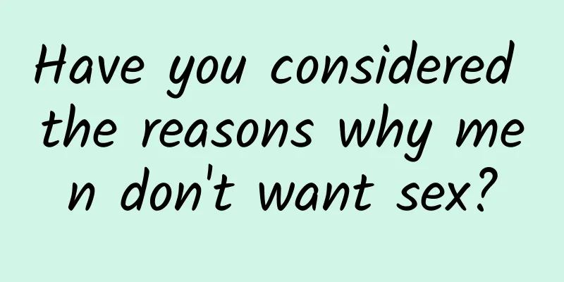 Have you considered the reasons why men don't want sex?