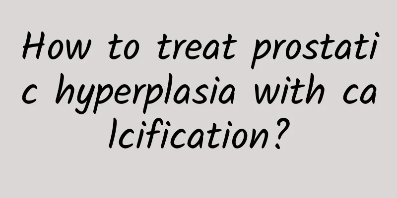 How to treat prostatic hyperplasia with calcification?