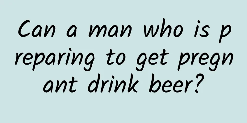 Can a man who is preparing to get pregnant drink beer?
