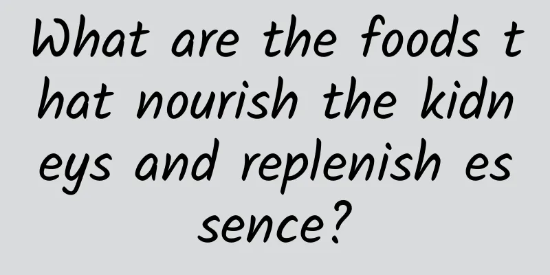 What are the foods that nourish the kidneys and replenish essence?