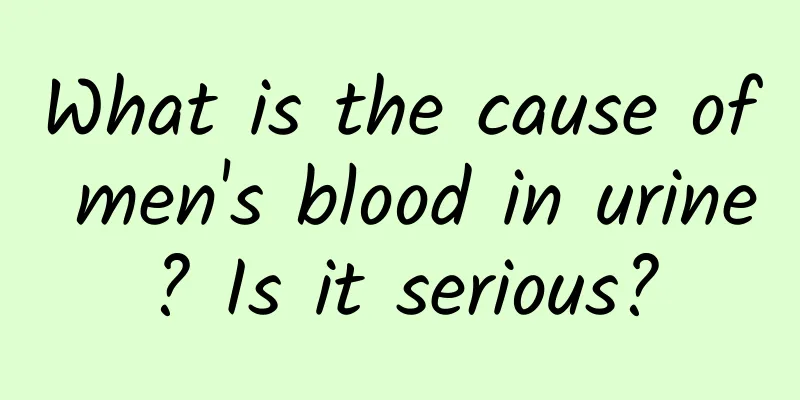 What is the cause of men's blood in urine? Is it serious?