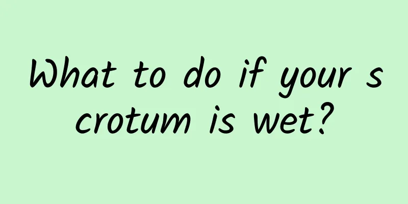 What to do if your scrotum is wet?