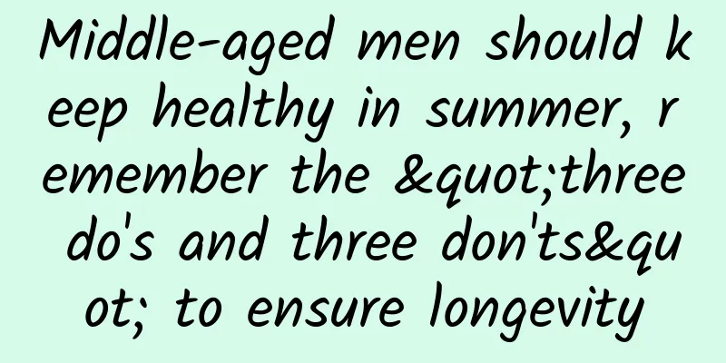Middle-aged men should keep healthy in summer, remember the "three do's and three don'ts" to ensure longevity