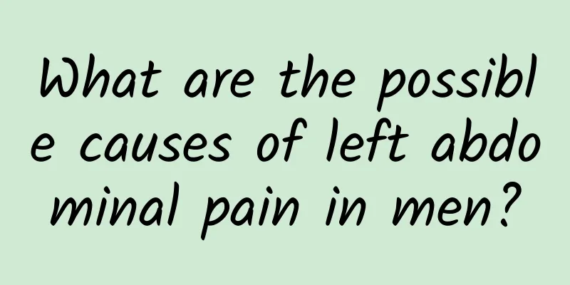 What are the possible causes of left abdominal pain in men?