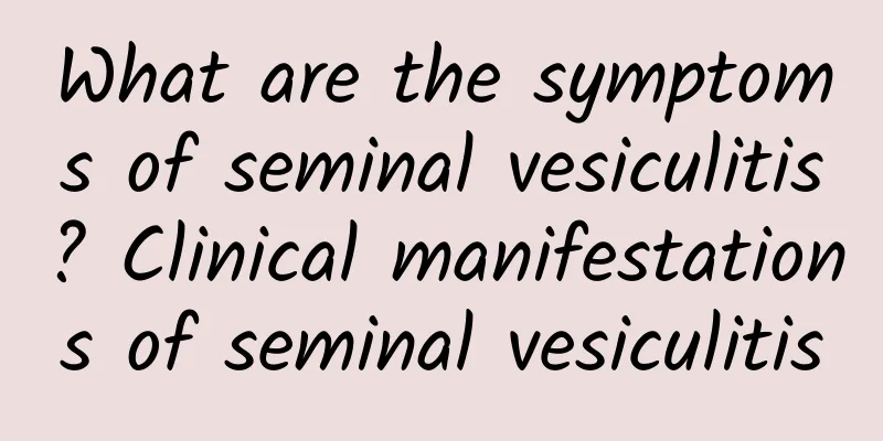 What are the symptoms of seminal vesiculitis? Clinical manifestations of seminal vesiculitis