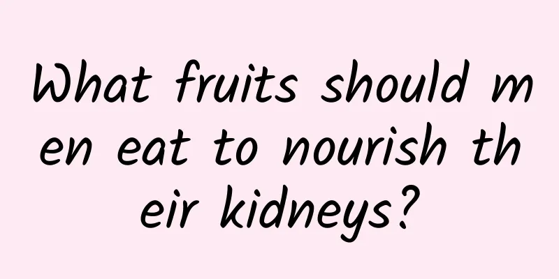 What fruits should men eat to nourish their kidneys?