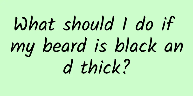 What should I do if my beard is black and thick?