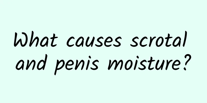 What causes scrotal and penis moisture?