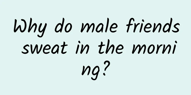 Why do male friends sweat in the morning?