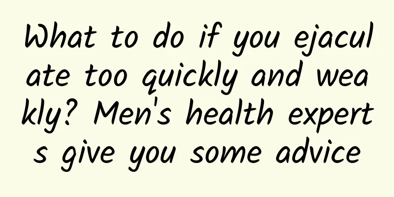 What to do if you ejaculate too quickly and weakly? Men's health experts give you some advice