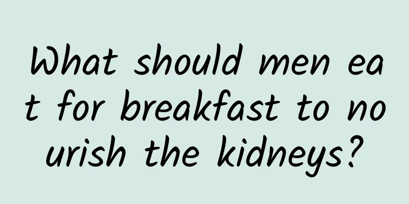 What should men eat for breakfast to nourish the kidneys?
