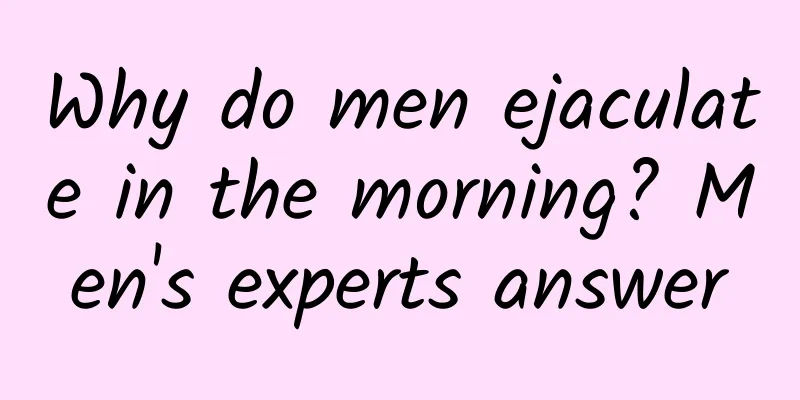 Why do men ejaculate in the morning? Men's experts answer