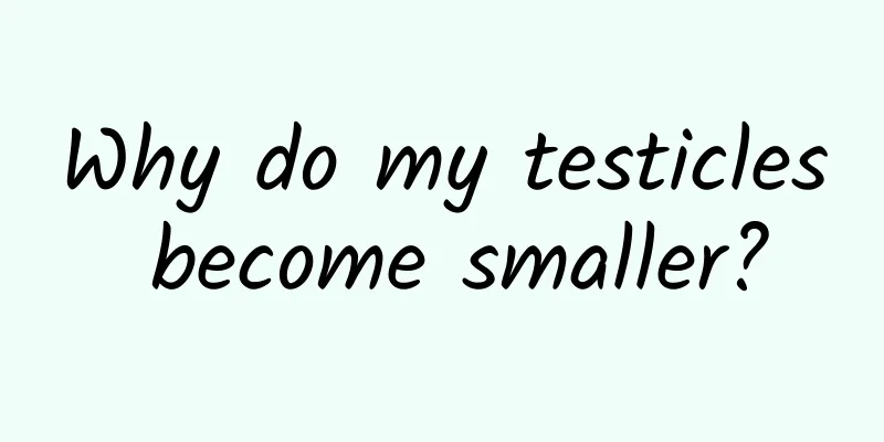 Why do my testicles become smaller?