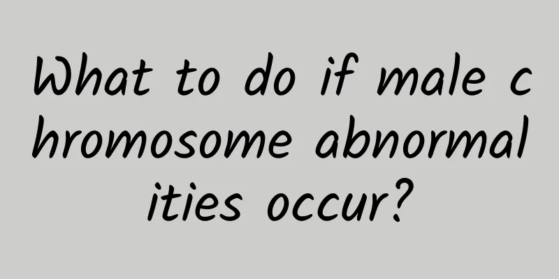 What to do if male chromosome abnormalities occur?
