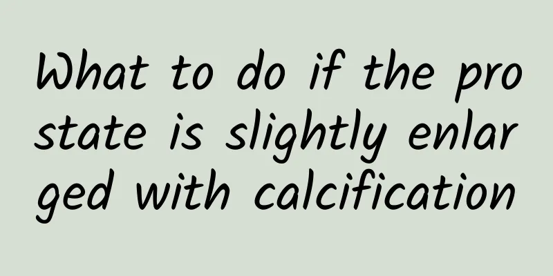 What to do if the prostate is slightly enlarged with calcification