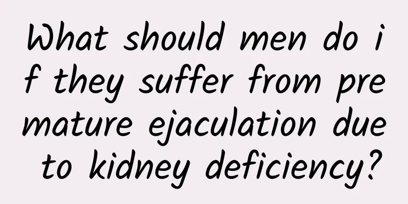 What should men do if they suffer from premature ejaculation due to kidney deficiency?