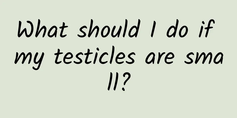 What should I do if my testicles are small?