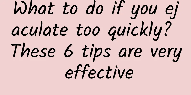 What to do if you ejaculate too quickly? These 6 tips are very effective