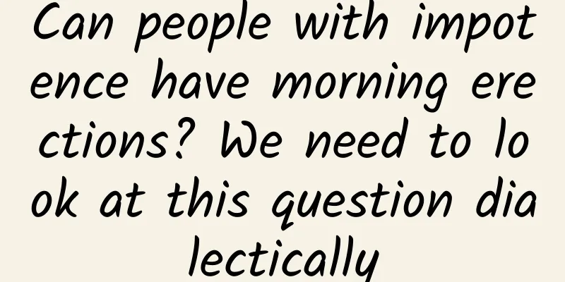 Can people with impotence have morning erections? We need to look at this question dialectically