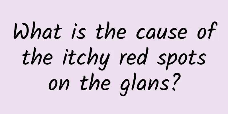 What is the cause of the itchy red spots on the glans?