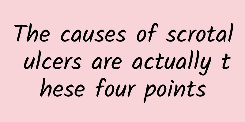 The causes of scrotal ulcers are actually these four points