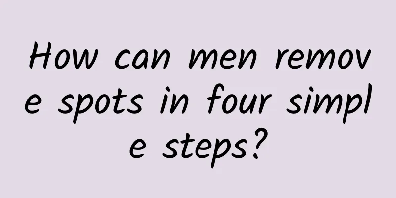 How can men remove spots in four simple steps?