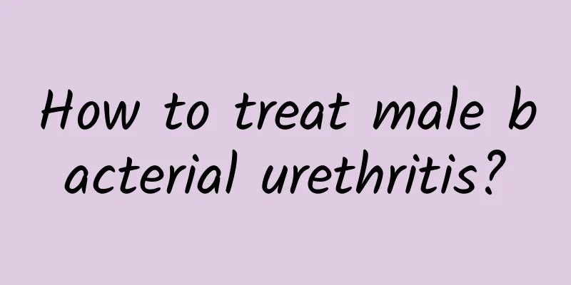How to treat male bacterial urethritis?