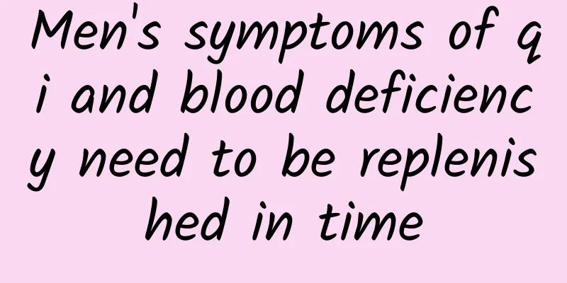 Men's symptoms of qi and blood deficiency need to be replenished in time