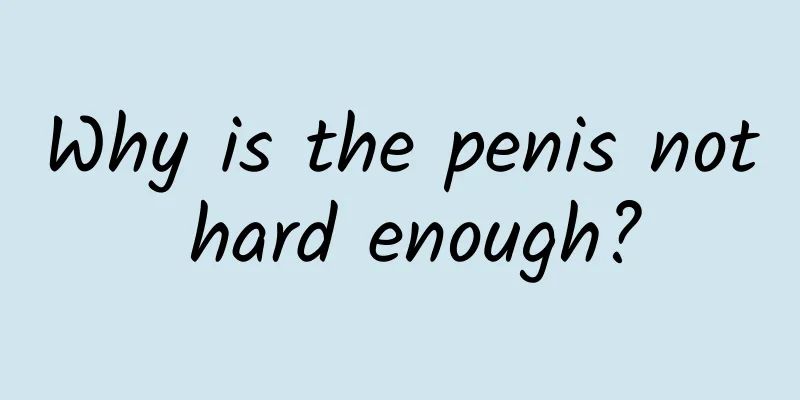 Why is the penis not hard enough?