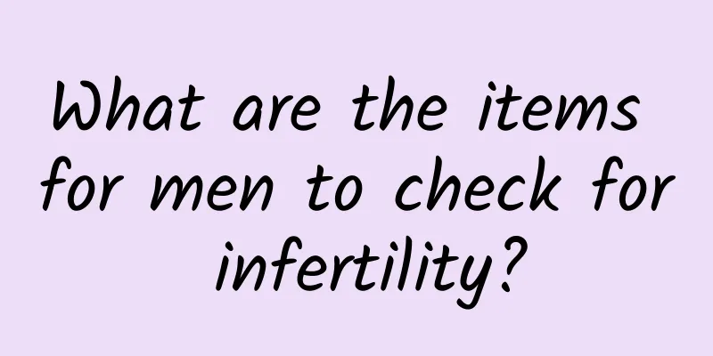 What are the items for men to check for infertility?