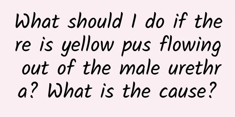 What should I do if there is yellow pus flowing out of the male urethra? What is the cause?