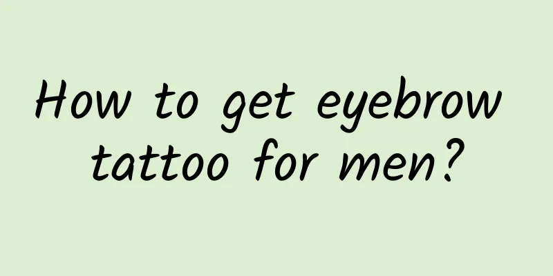 How to get eyebrow tattoo for men?