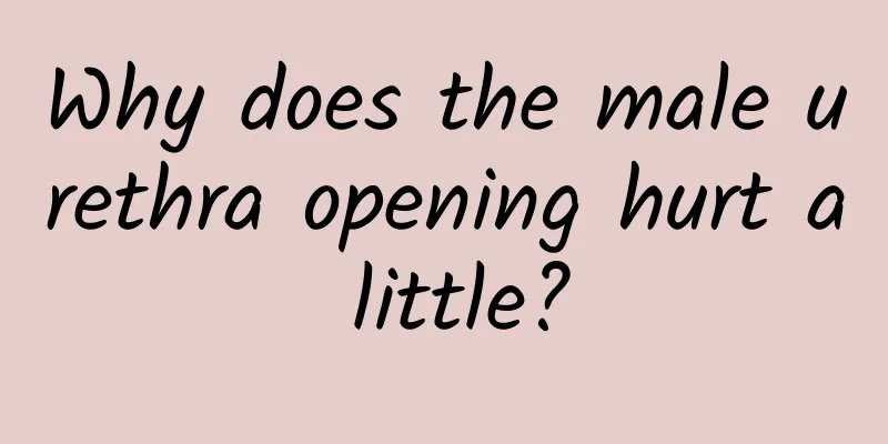 Why does the male urethra opening hurt a little?
