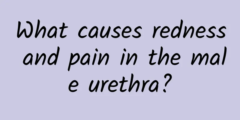 What causes redness and pain in the male urethra?