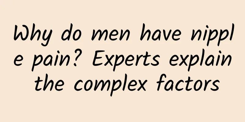 Why do men have nipple pain? Experts explain the complex factors