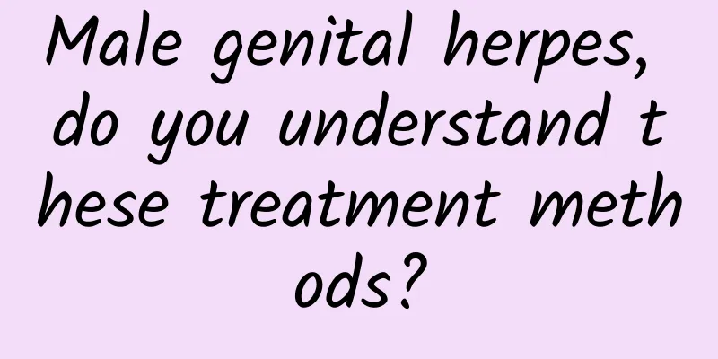 Male genital herpes, do you understand these treatment methods?