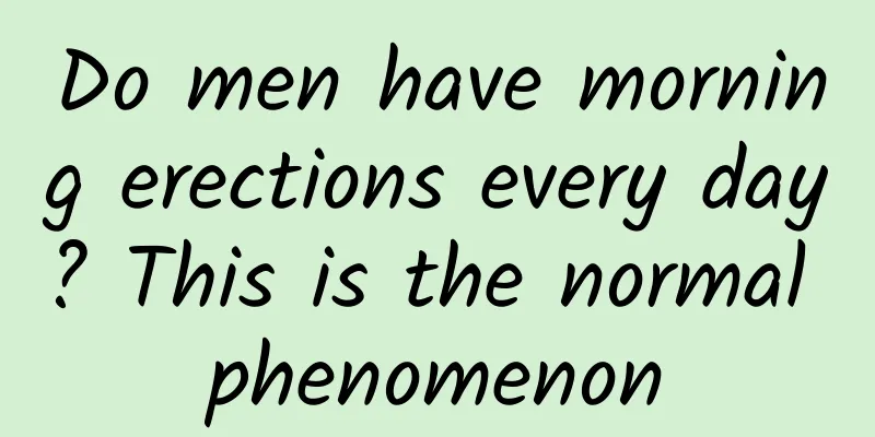 Do men have morning erections every day? This is the normal phenomenon