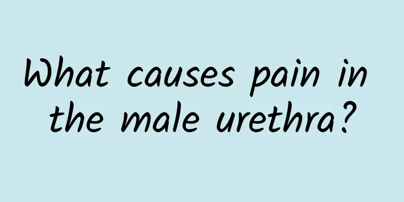 What causes pain in the male urethra?
