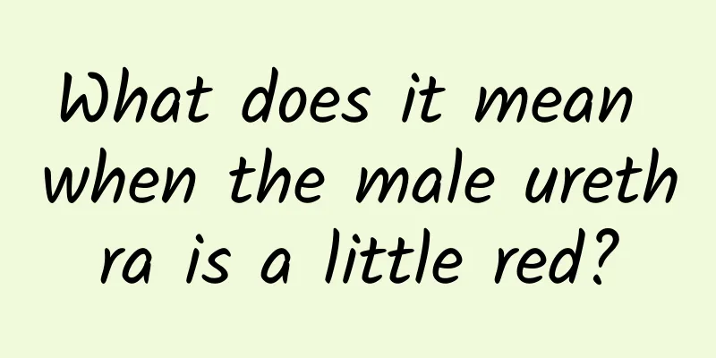 What does it mean when the male urethra is a little red?