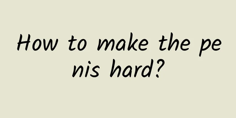 How to make the penis hard?